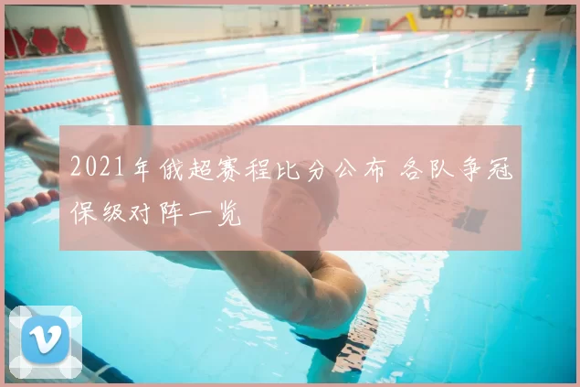 2021年俄超赛程比分公布 各队争冠保级对阵一览