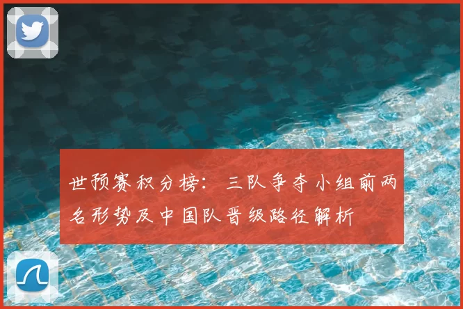 世预赛积分榜：三队争夺小组前两名形势及中国队晋级路径解析