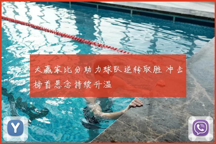 大赢家比分助力球队逆转取胜 冲击榜首悬念持续升温