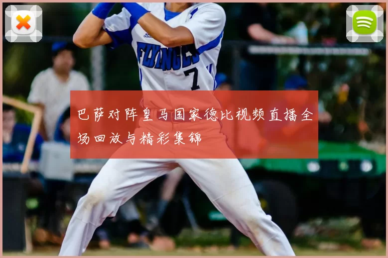 巴萨对阵皇马国家德比视频直播全场回放与精彩集锦
