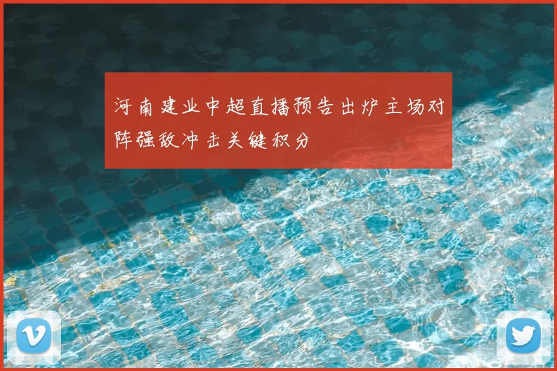 河南建业中超直播预告出炉主场对阵强敌冲击关键积分