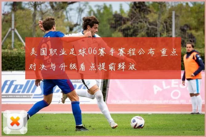 美国职业足球06赛季赛程公布 重点对决与升级看点提前释放