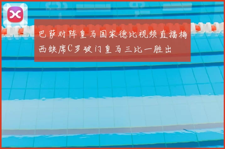 巴萨对阵皇马国家德比视频直播梅西缺席C罗破门皇马三比一胜出