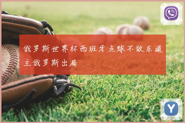 俄罗斯世界杯西班牙点球不敌东道主俄罗斯出局